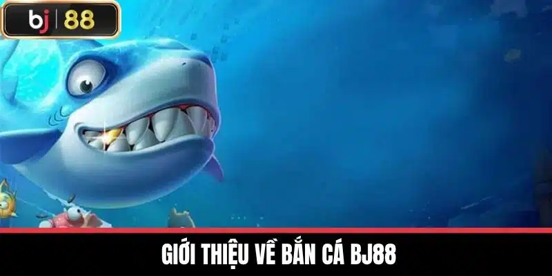  Giới thiệu về Bắn cá BJ88