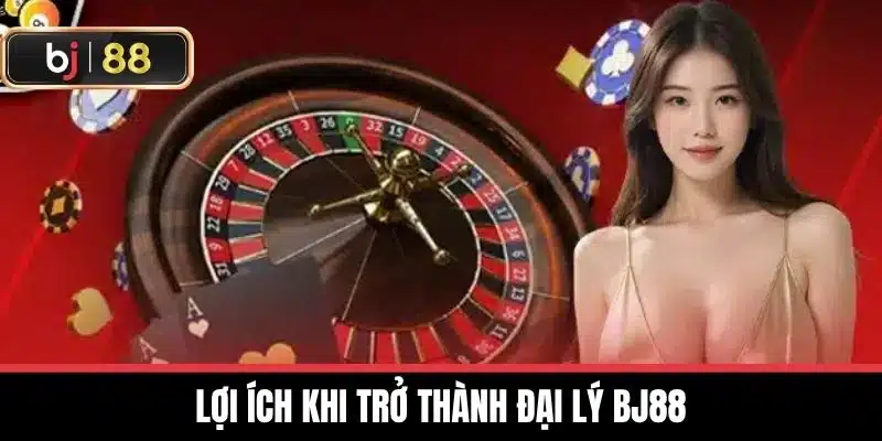 Đại Lý BJ88 - Cung Cấp Dịch Vụ Cá Cược Chất Lượng Hàng Đầu 3 Lợi ích khi trở thành Đại lý BJ88