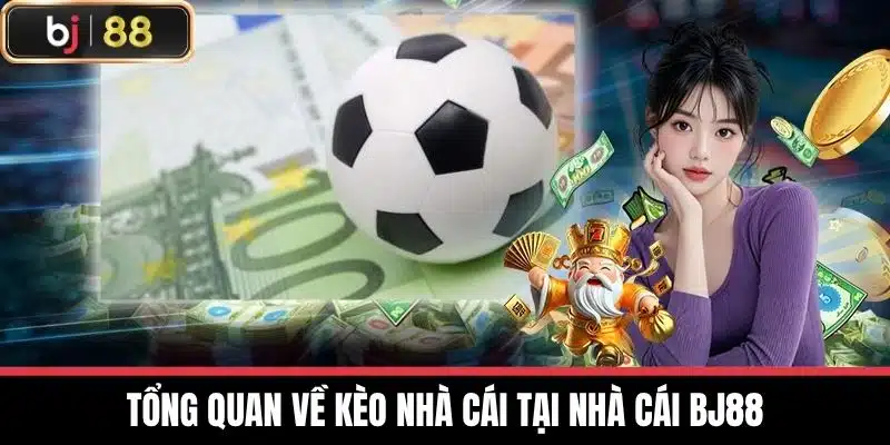 Kèo Nhà Cái - Hướng Dẫn Cá Cược Hiệu Quả Tin Cậy Nhất 2025 2 Tổng quan về Kèo nhà cái tại nhà cái BJ88