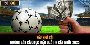 Kèo Nhà Cái - Hướng Dẫn Cá Cược Hiệu Quả Tin Cậy Nhất 2025