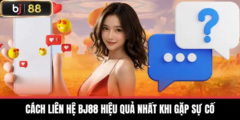 Cách Liên hệ BJ88 hiệu quả nhất khi gặp sự cố