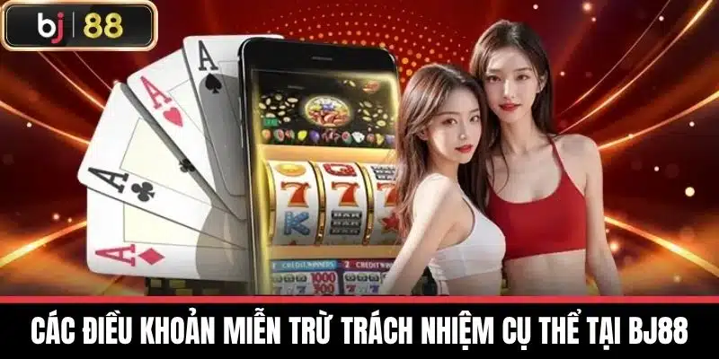 Các điều khoản miễn trừ trách nhiệm cụ thể tại BJ88