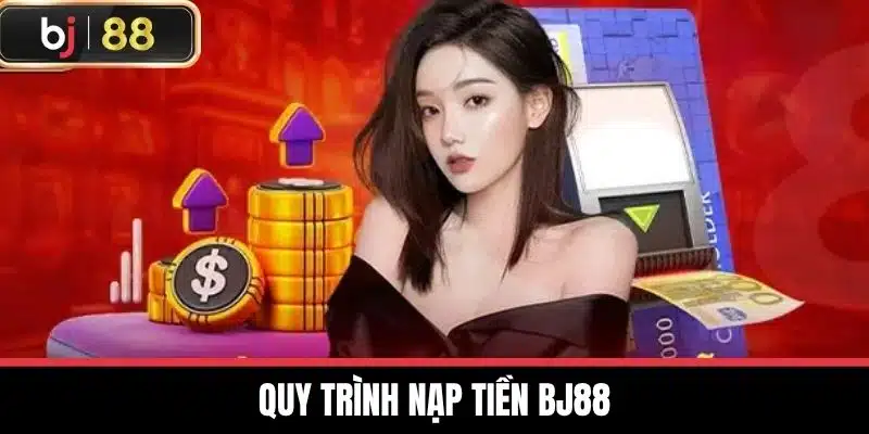 Quy trình nạp tiền BJ88