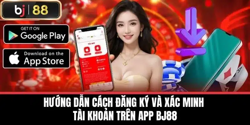Hướng dẫn cách đăng ký và xác minh tài khoản trên app BJ88