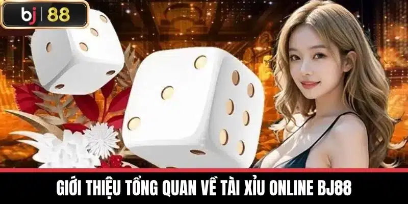 Tài Xỉu Online Bj88 - Trải Nghiệm Game Cược Hấp Dẫn Thú Vị 2 Giới thiệu tổng quan về Tài xỉu online BJ88