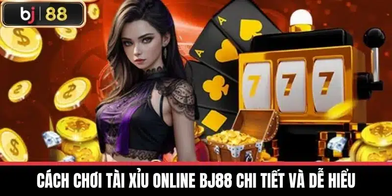 Tài Xỉu Online Bj88 - Trải Nghiệm Game Cược Hấp Dẫn Thú Vị 3 Cách chơi Tài xỉu online BJ88 chi tiết và dễ hiểu
