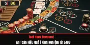 Tool Hack Baccarat An Toàn Hiệu Quả | Kinh Nghiệm Từ BJ88
